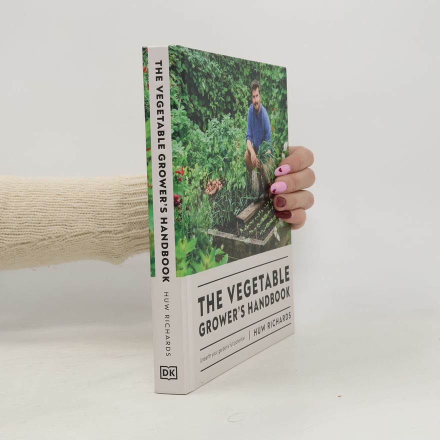 Huw Richards The vegetable grower's handbook: unearth your garden's full potential