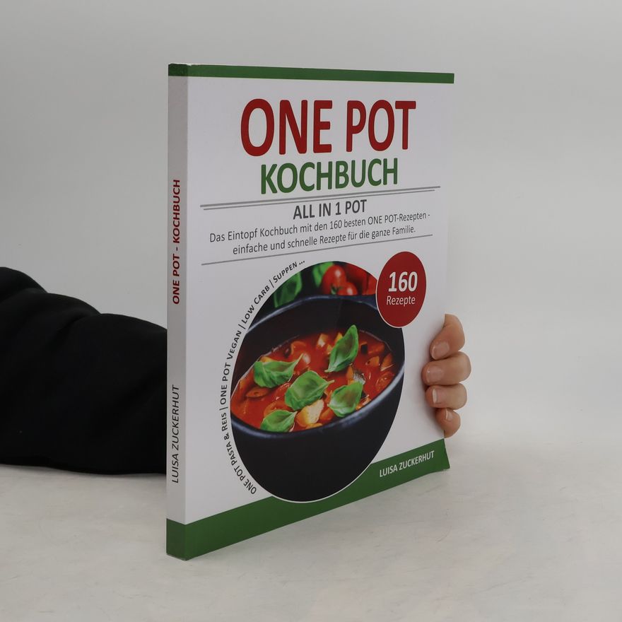 Luisa Zuckerhut One Pot Kochbuch - All in 1 Pot | Das Eintopf Kochbuch mit den 160 besten One Pot-Rezepten | einfache und schnelle Rezepte für die ganze Familie