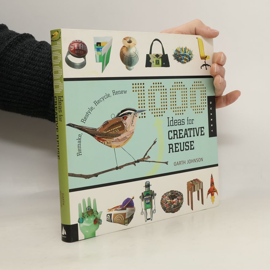 Garth Johnson 1000 Ideas for Creative Reuse