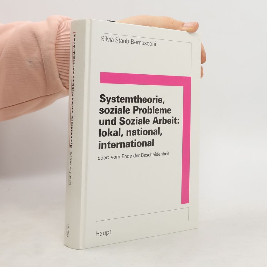 Silvia Staub Bernasconi Systemtheorie, soziale Probleme und soziale Arbeit: lokal, national, international oder: vom Ende der Bescheidenheit