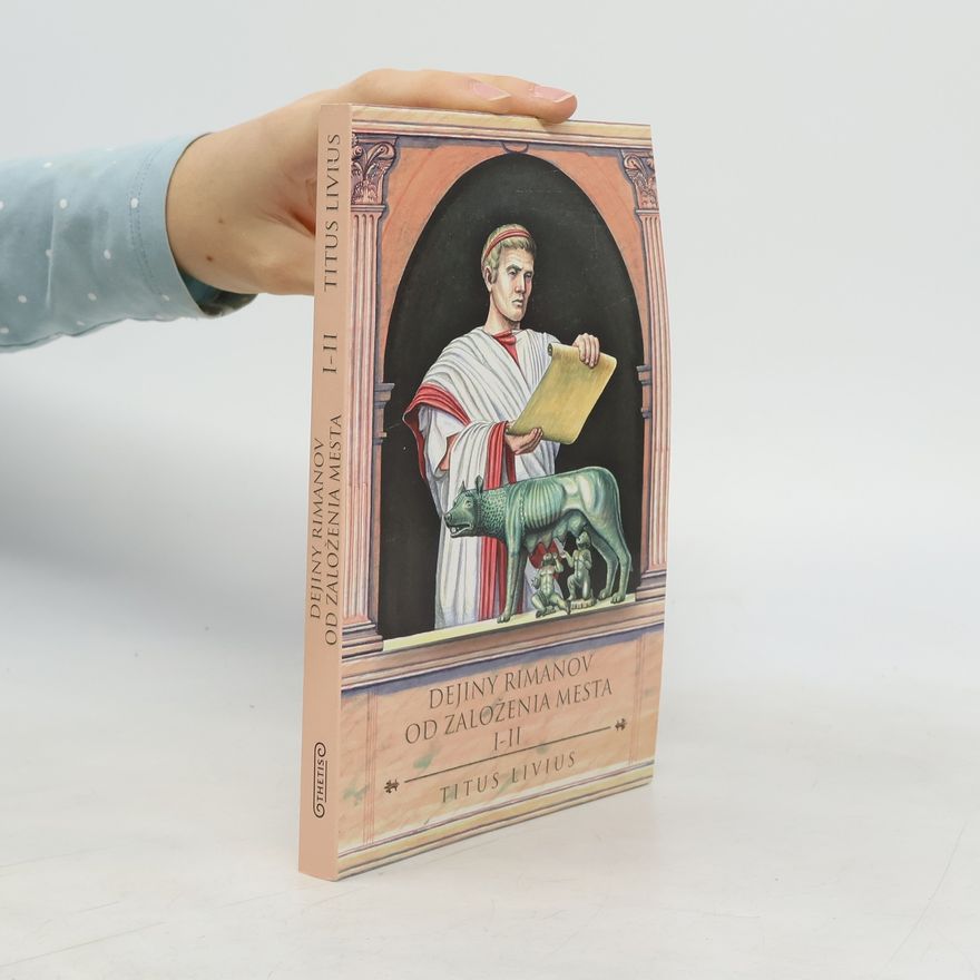 Titus Livius Dejiny Rimanov od založenia mesta I-II