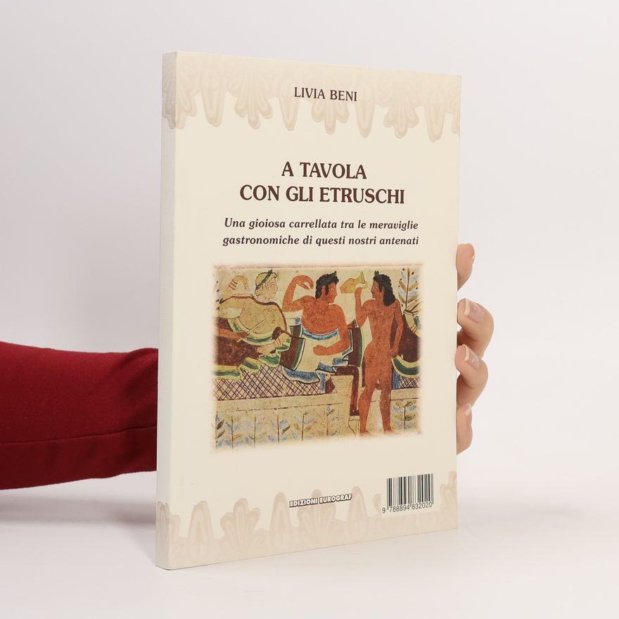 Livia Beni A tavola con gli Etruschi. Una gioiosa carrellata tra le meraviglie gastronomiche di questi nuovi antenati