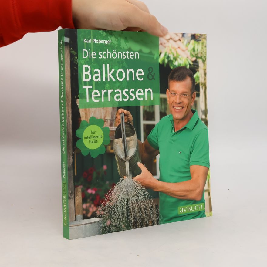 Karl Ploberger Die schönsten Balkone & Terrassen für intelligente Faule