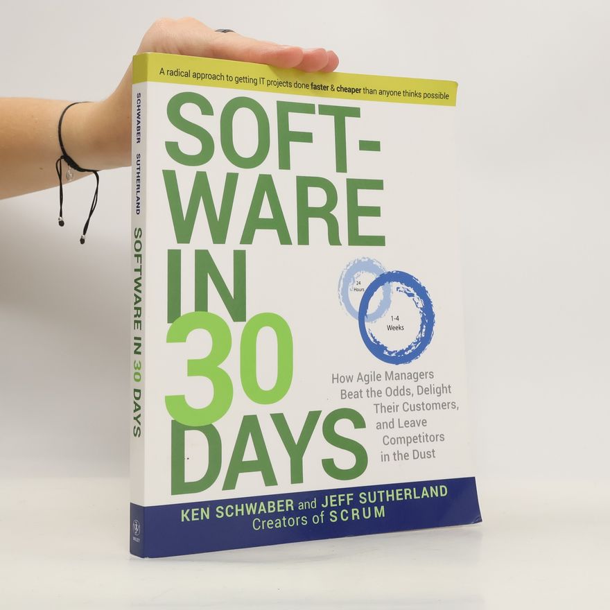 Jeffrey Victor Sutherland Software in 30 days how Agile managers beat the odds, delight their customers, and leave competitors in the dust