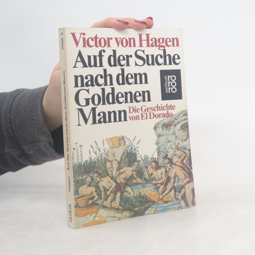 Victor Wolfgang von Hagen Auf der Suche nach dem Goldenen Mann. Die Geschichte von El Dorado