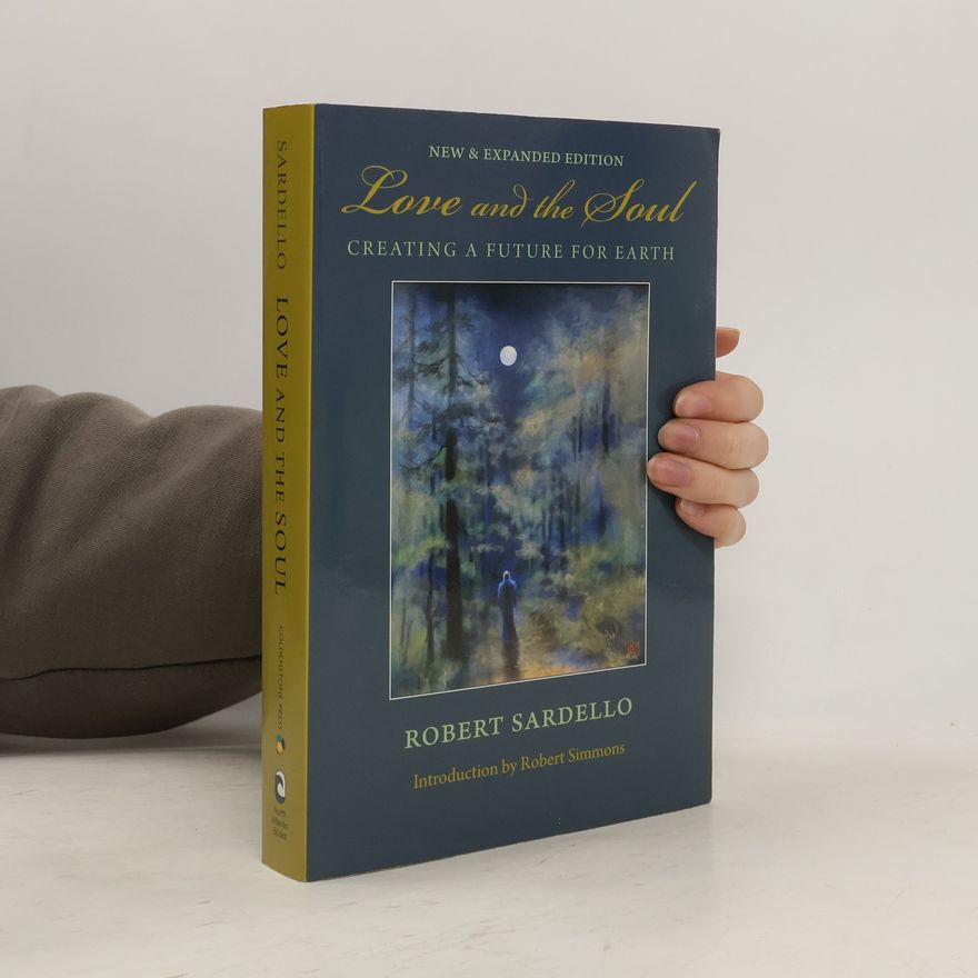 Robert Sardello Love and the Soul: Creating a Future for Earth