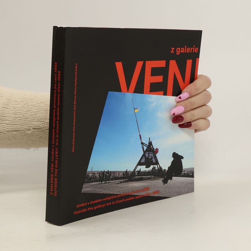 Petra Vlachynská Z galerie ven! Umění v českém veřejném prostoru po roce 1989