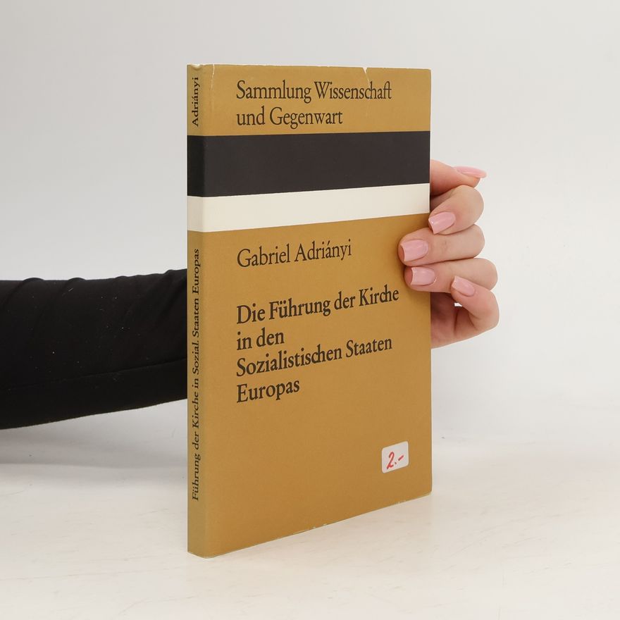 Gabriel Adriányi Die Führung der Kirche in den Sozialistischen Staaten Europas