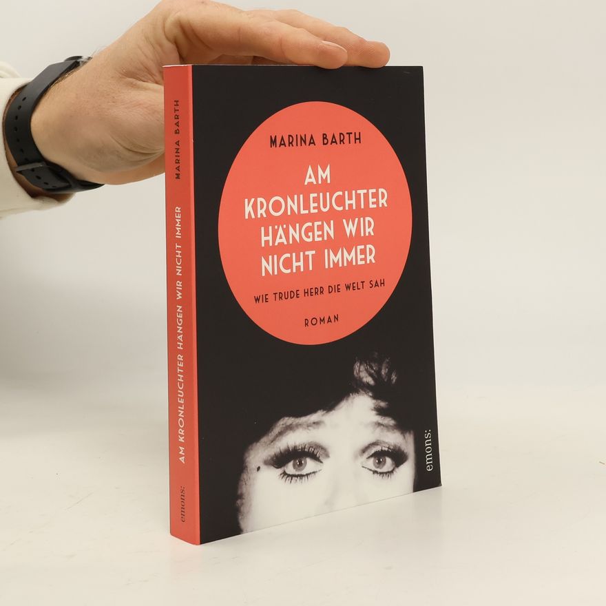 Marina Barth Am Kronleuchter hängen wir nicht immer. Wie Trude Herr die Welt sah