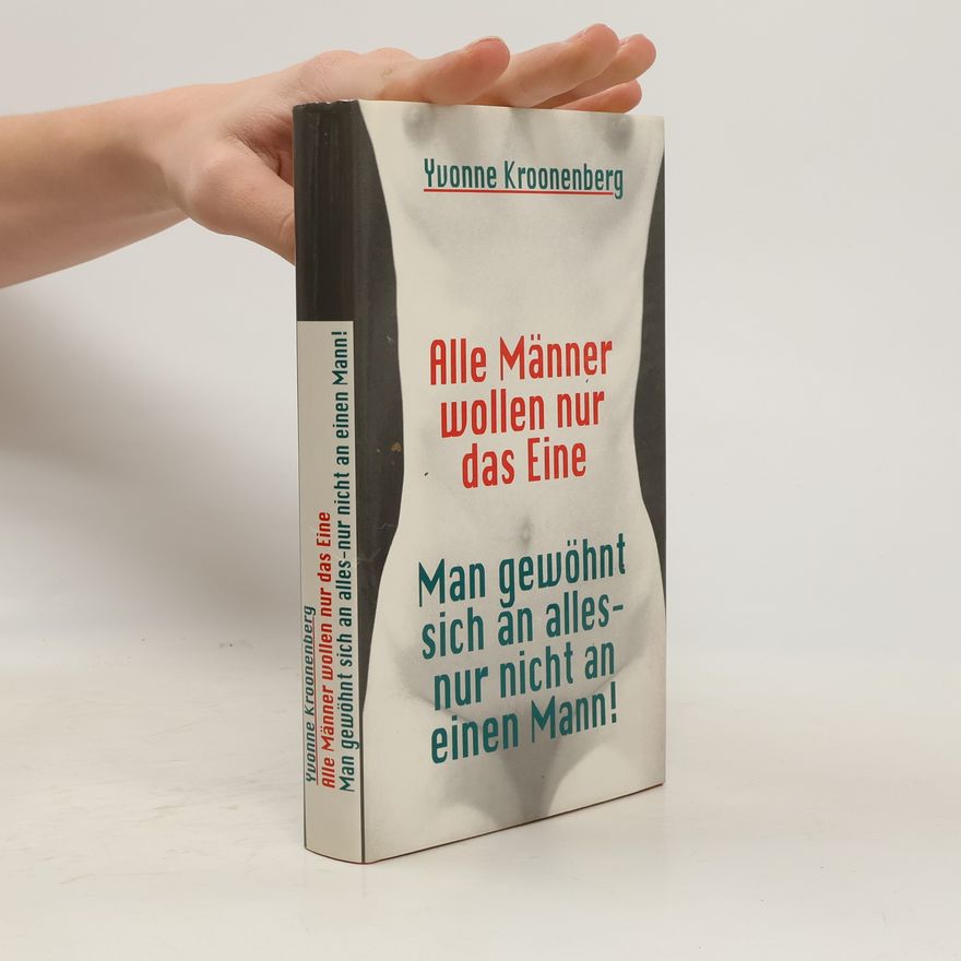 Yvonne Kroonenberg Alle Männer wollen nur das Eine - Man gewöhnt sich an alles - nur nicht an einen Mann