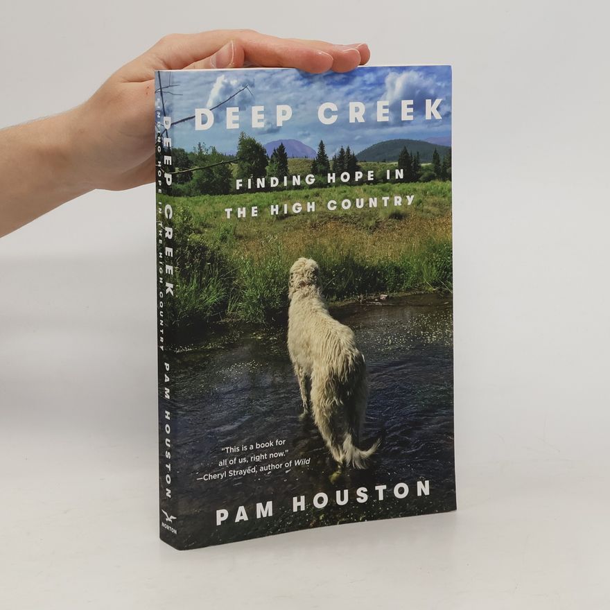 Pam Houston Deep Creek: Finding Hope in the High Country