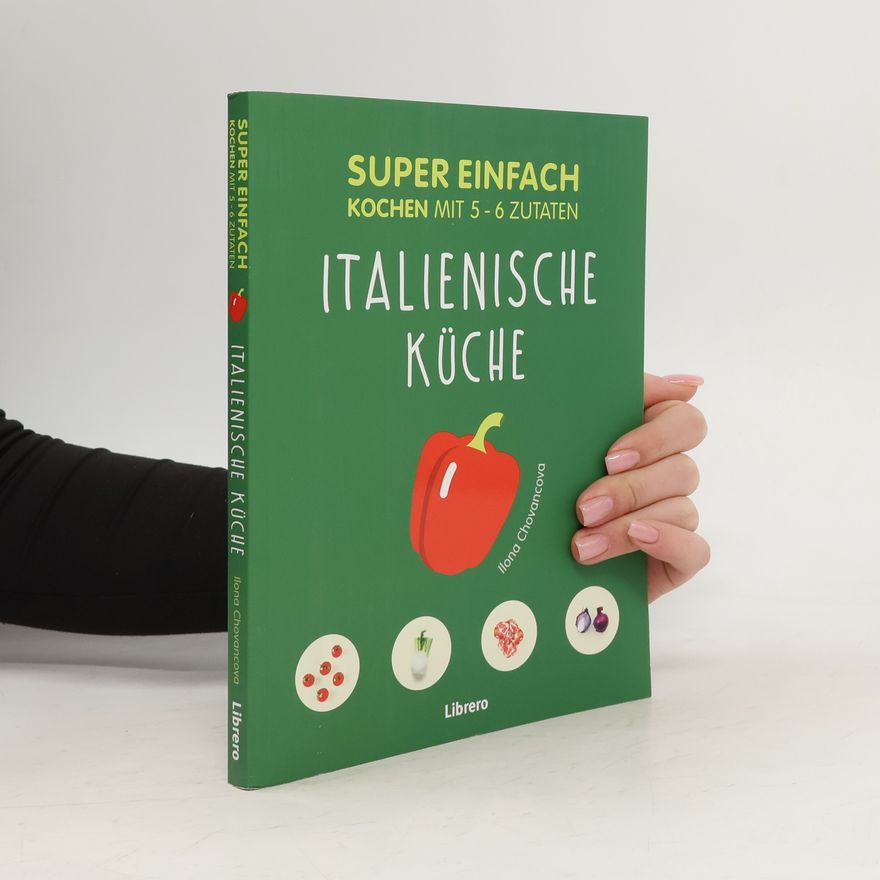 Ilona Chovancová Italienische Küche - super einfach kochen mit 5-6 Zutaten