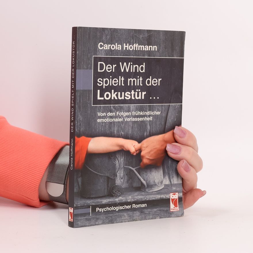 Carola Hoffmann Der Wind spielt mit der Lokustür …. Von den Fogen frühkindlichder Verlassenheit. Psychologischer Roman