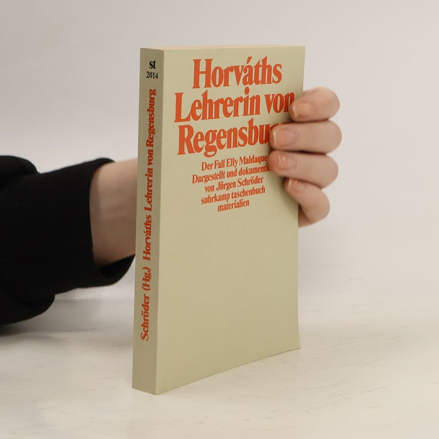 Jürgen Schröder Horváths "Lehrerin von Regensburg", der Fall Elly Maldaque