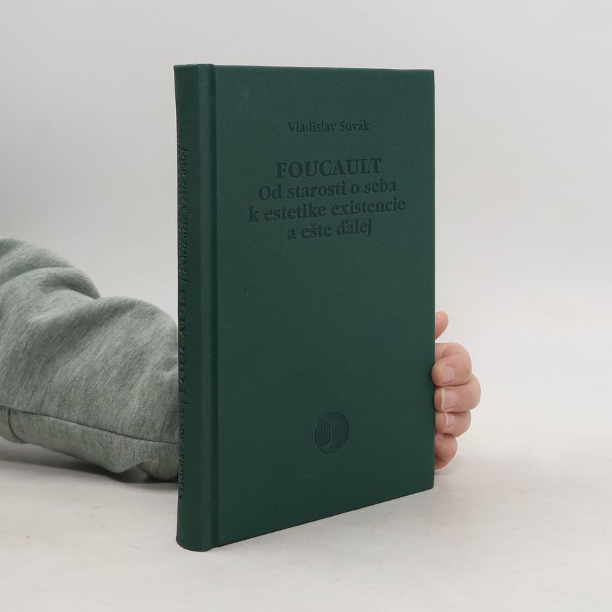 Vladislav Suvák Foucault: Od starosti o seba k estetike existencie a ešte ďalej