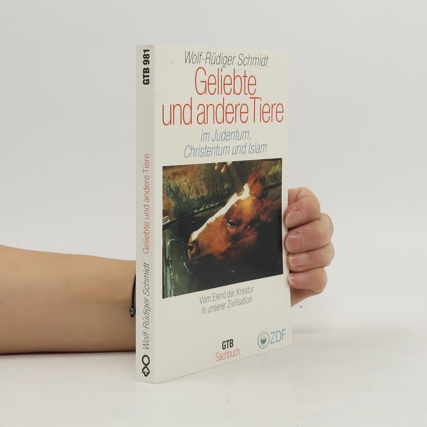 Wolf-Rüdiger Schmidt Geliebte und andere Tiere im Judentum, Christentum und Islam. Vom Elend der Kreatur in unserer Zivilisation