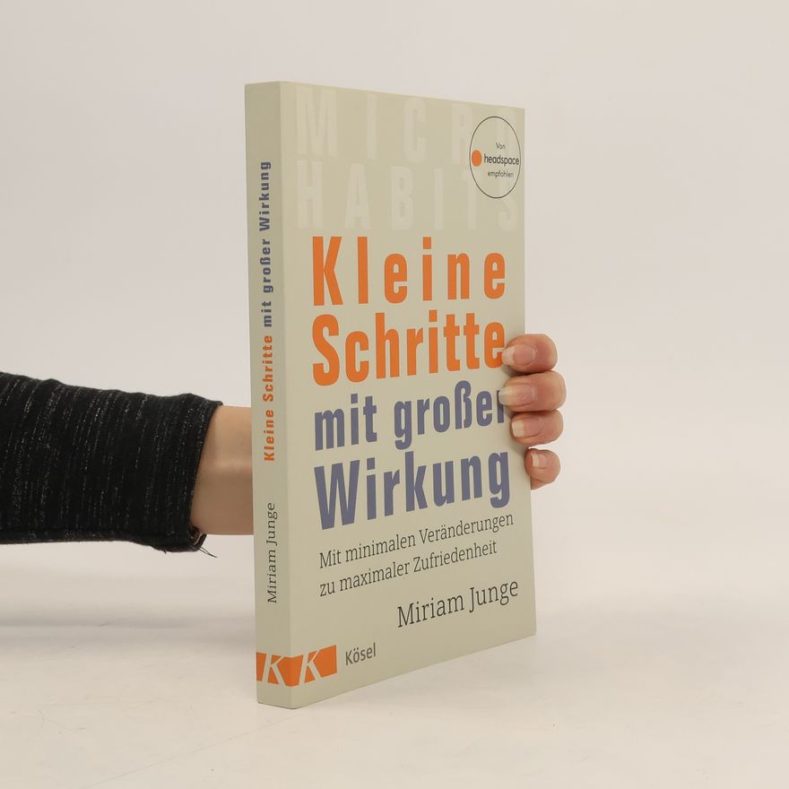 Miriam Junge Kleine Schritte mit großer Wirkung. Mit minimalen Veränderungen zu maximaler Zufriedenheit - Von headspace empfohlen