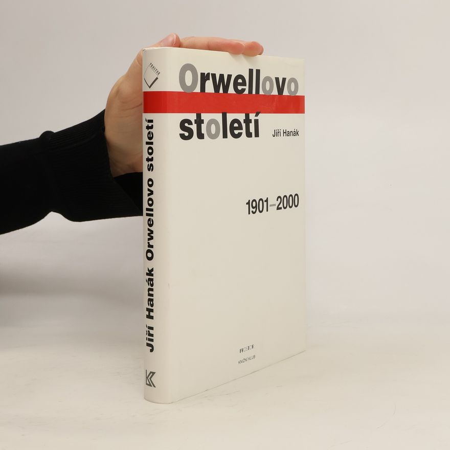 Jiří Hanák Orwellovo století. 1901-2000