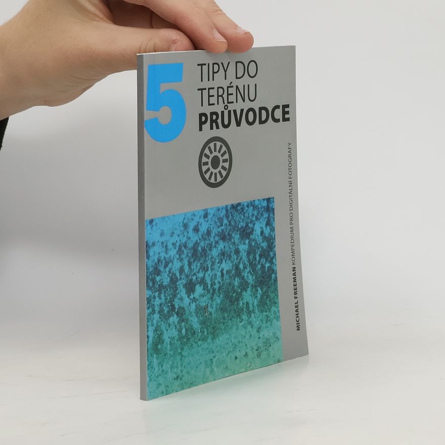 Silvie Haktanir Filipová Tipy do terénu : průvodce : kompendium pro digitální fotografy [5]