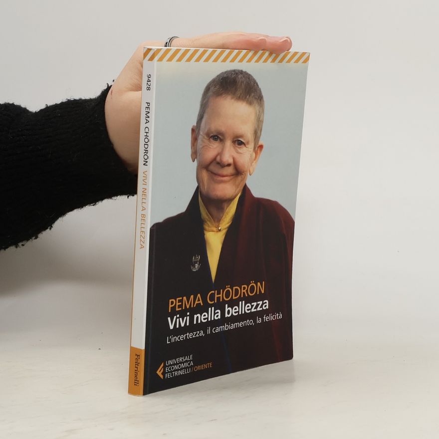 Pema Chödrön Vivi nella bellezza. L'incertezza, il cambiamento, la felicità