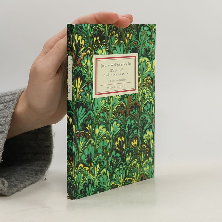 Johann Wolfgang von Goethe Wie herrlich leuchtet mir die Natur