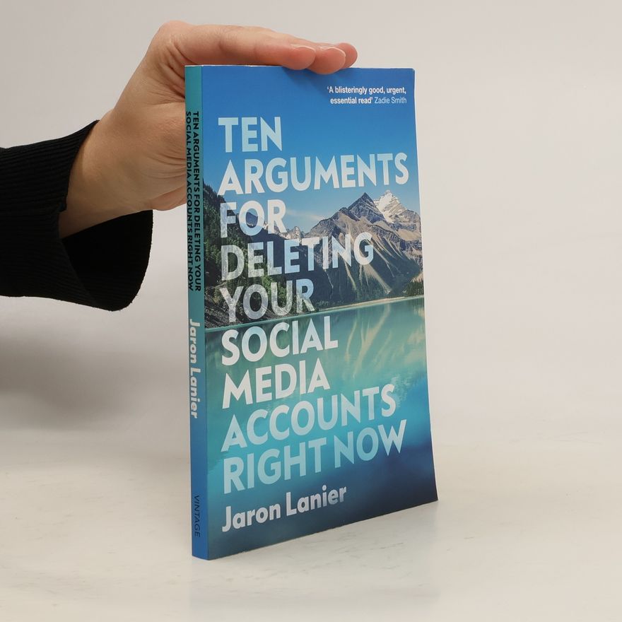 Jaron Lanier Ten Arguments for Deleting Your Social Media Accounts Right Now