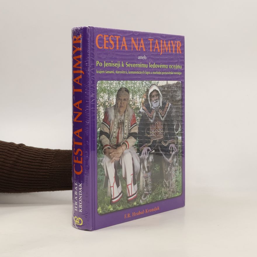 F. R. Hrabal Cesta na Tajmyr, aneb, Po Jeniseji k Severnímu ledovému oceánu krajem šamanů, starověrců, komunistických lágrů a morbidní postsovětské nostalgie