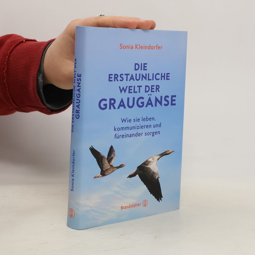 Sonia Kleindorfer Die erstaunliche Welt der Graugänse