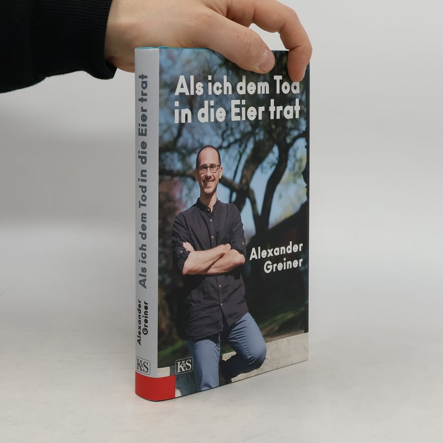 Alexander Greiner Als ich dem Tod in die Eier trat