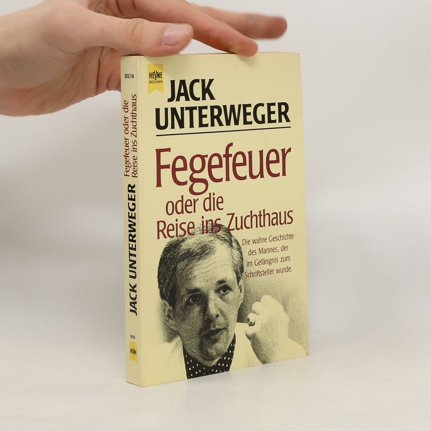 Jack Unterweger Fegefeuer oder die Reise ins Zuchthaus