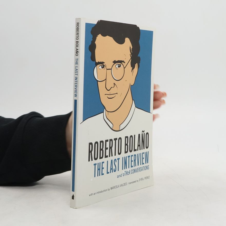 Roberto Bolaño Roberto Bolano: The Last Interview