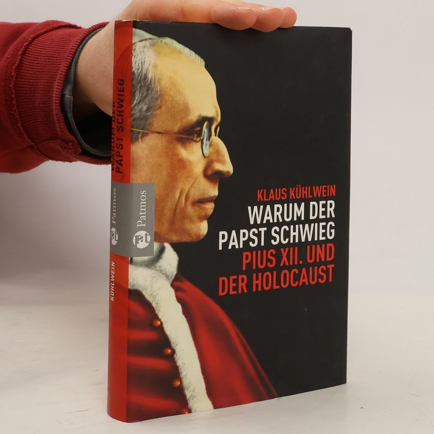 Klaus Kühlwein Warum der Papst schwieg. Pius XII. und der Holocaust