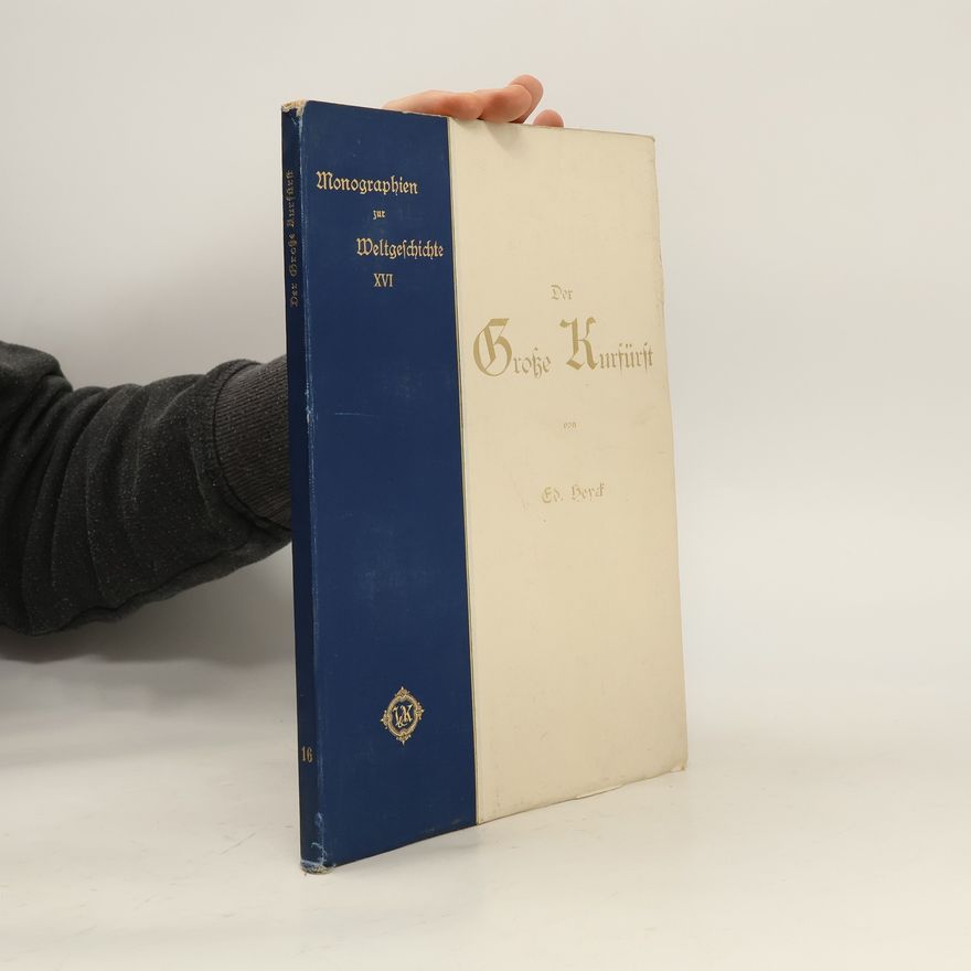 Eduard Heyck Monographien zur Weltgeschichte XVI. Der Große Kurfürst