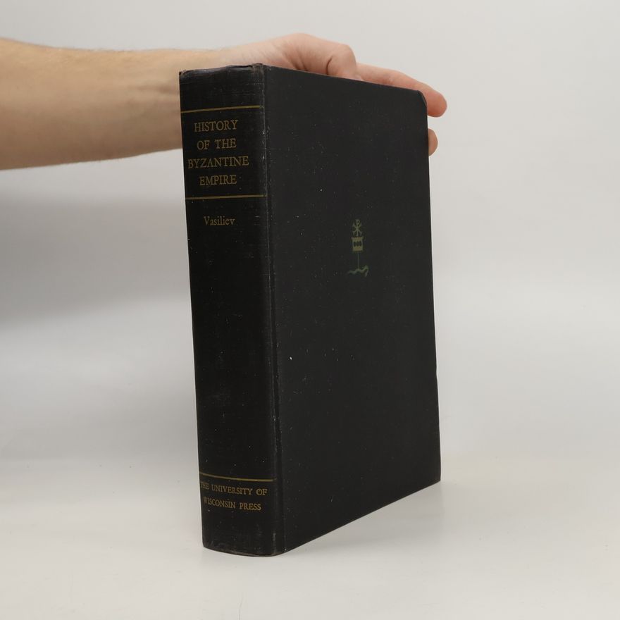 A. Alexander Vasiliev History of the Byzantine Empire
