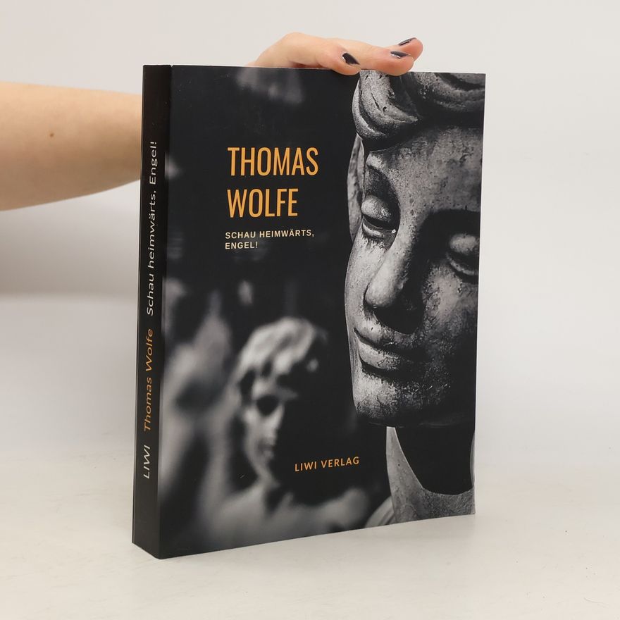 Thomas Wolfe Thomas Wolfe: Schau heimwärts, Engel! Eine Geschichte vom begrabnen Leben (Roman)