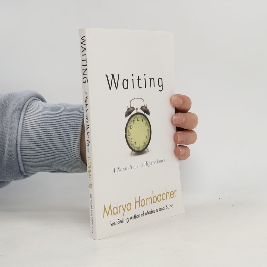 Marya Hornbacher Waiting: A Nonbeliever's Higher Power