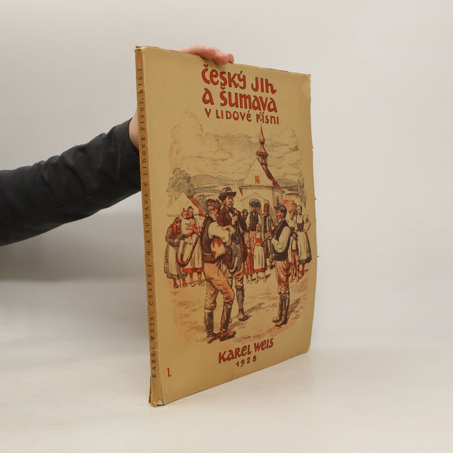 Karel Weis Český Jih a Šumava v lidové písni. Díl prvý