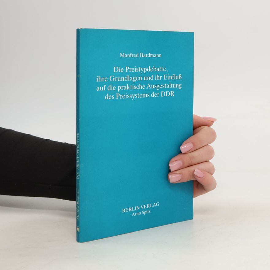 Manfred Bardmann Die Preistypdebatte, ihre Grundlagen und ihr Einfluss auf die praktische Ausgestaltung des Preissystems der DDR