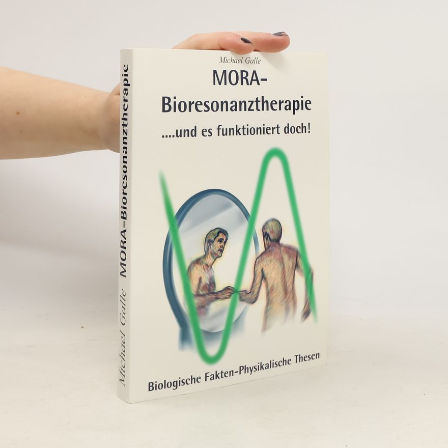 Michael Galle MORA-Bioresonanztherapie ... und es funktioniert doch!
