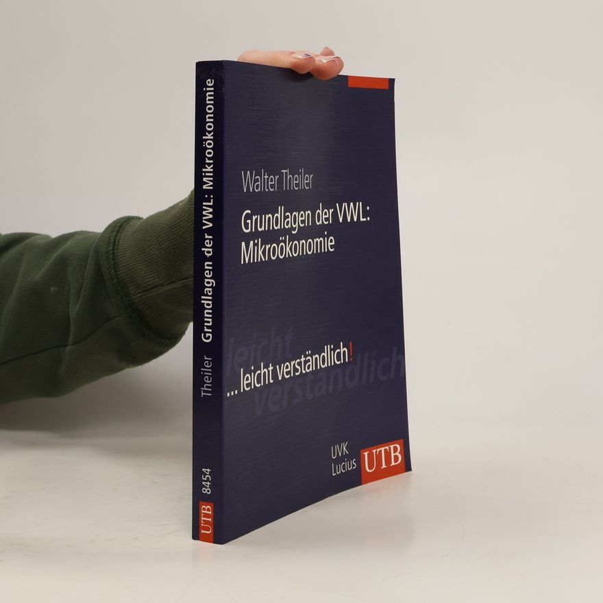 Walter Theiler Grundlagen der VWL: Mikroökonomie ... leicht verständlich