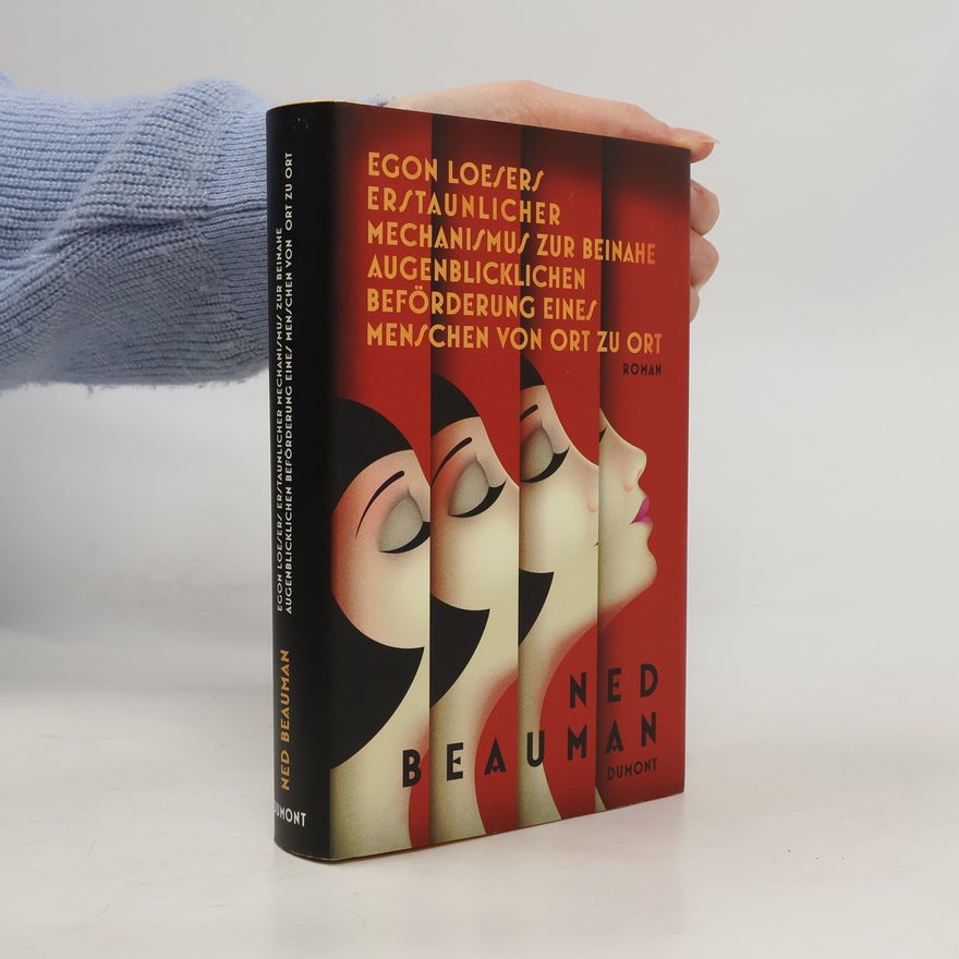 Ned Beauman Egon Loesers erstaunlicher Mechanismus zur beinahe augenblicklichen Beförderung eines Menschen von Ort zu Ort