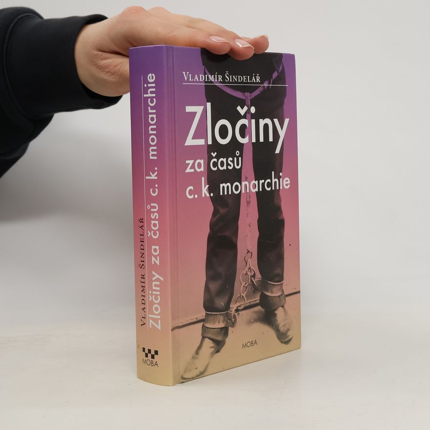 Vladimír Šindelář Zločiny za časů c.k. monarchie. Kriminální příběhy ze starého Rakouska-Uherska