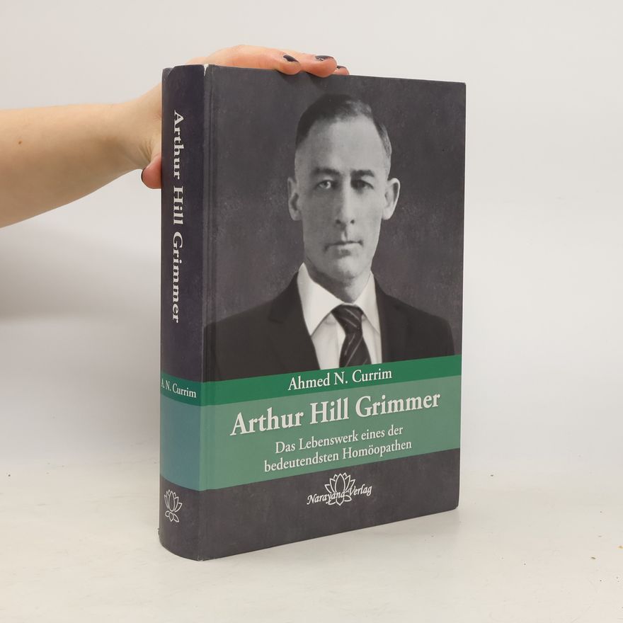 Arthur Hill Grimmer Das Lebenswerk eines der bedeutendsten Homöopathen