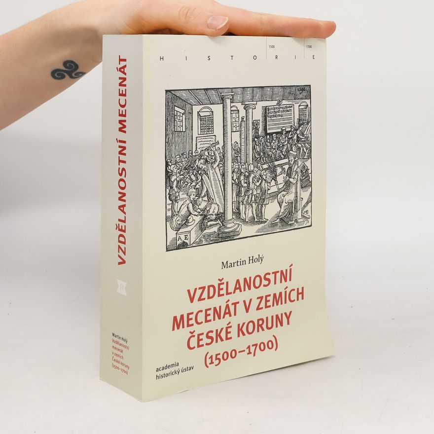 Martin Holý Vzdělanostní mecenát v zemích České koruny (1500-1700)