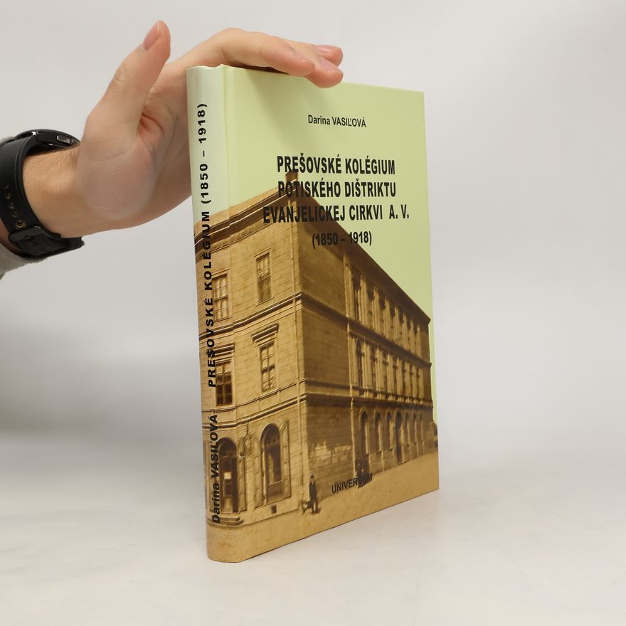 Darina Vasiľová Prešovské kolégium Potiského dištriktu evanjelickej cirkvi A. V. (1850 - 1918)