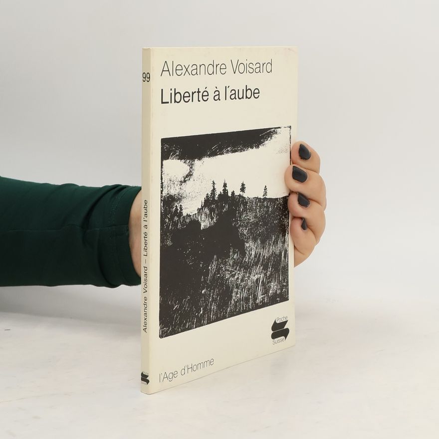 Alexandre Voisard Liberté à l'aube ; suivi de, La montagne humiliée ; Les voleurs d'herbe
