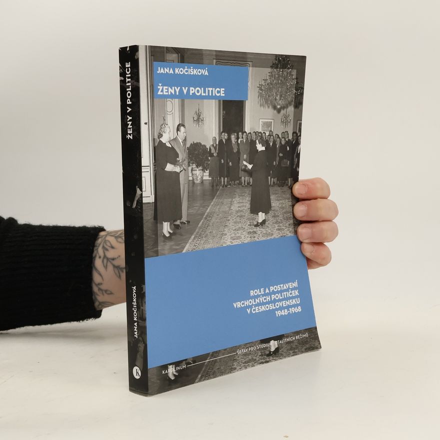 Jana Kočišková Ženy v politice : role a postavení vrcholných političek v Československu 1948-1968