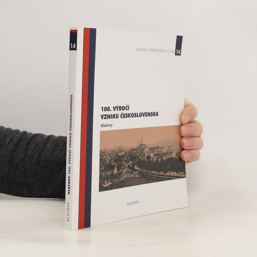 Kolektiv autorů 100. výročí vzniku Československa : Klatovy Sté výročí vzniku Československa Klatovy - 100. výročí vzniku Československa