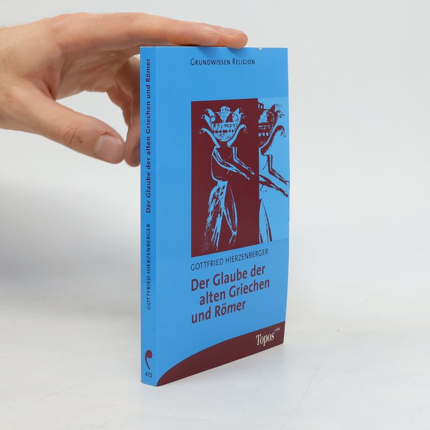 Gottfried Hierzenberger Grundwissen Religion: Der Glaube der alten Griechen und Römer