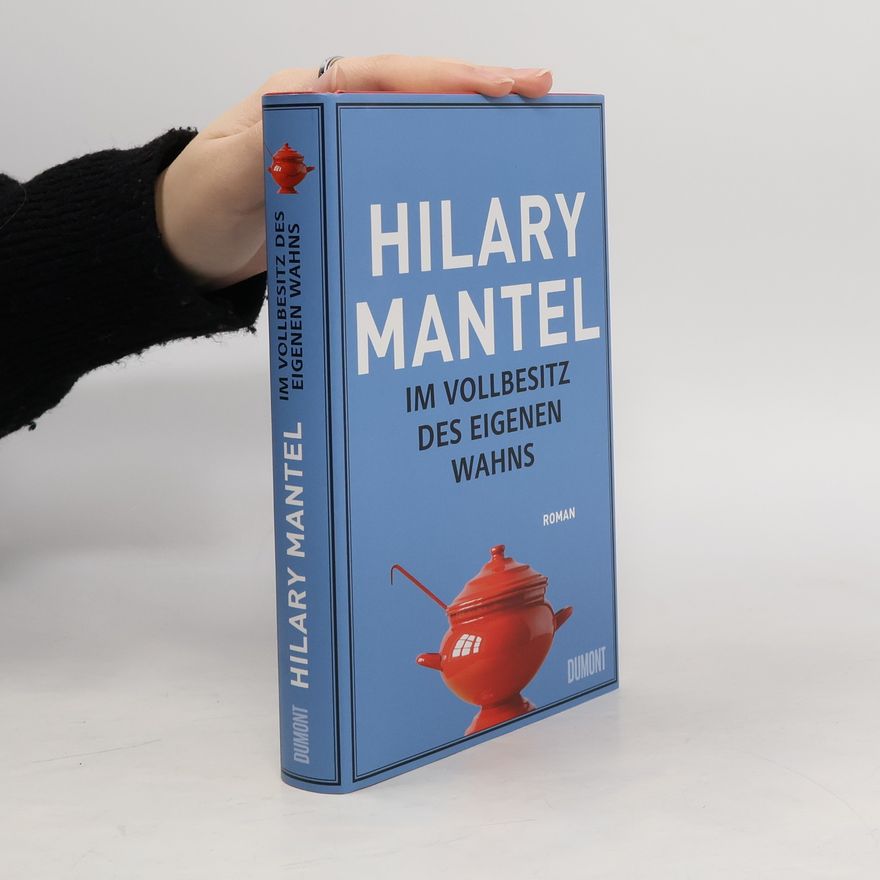 Hilary Mantel Im Vollbesitz des eigenen Wahns